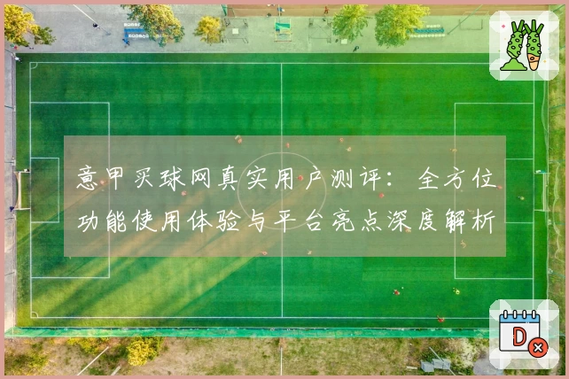 意甲买球网真实用户测评：全方位功能使用体验与平台亮点深度解析